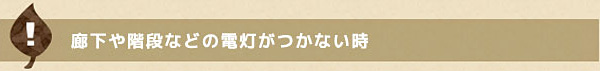 廊下や階段などの電灯がつかないとき