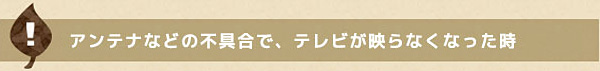 アンテナなどの不具合でテレビが映らなくなったとき